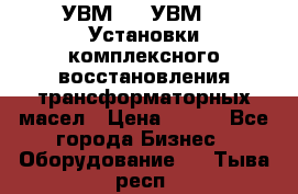 УВМ-01, УВМ-03 Установки комплексного восстановления трансформаторных масел › Цена ­ 111 - Все города Бизнес » Оборудование   . Тыва респ.